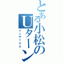 とある小松のＵターン（インデックス）