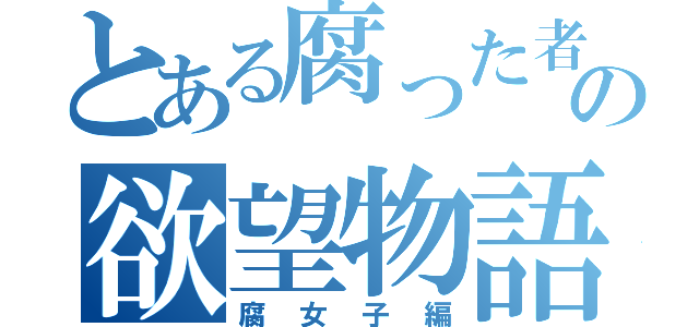 とある腐った者の欲望物語（腐女子編）