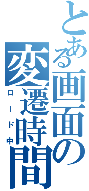 とある画面の変遷時間（ロード中）