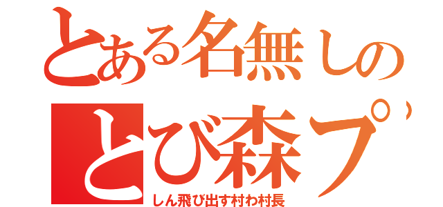 とある名無しのとび森プレイ者（しん飛び出す村わ村長）