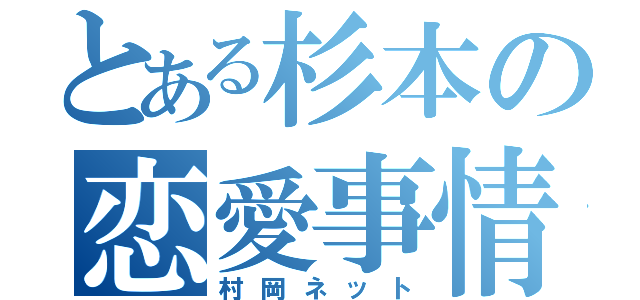 とある杉本の恋愛事情（村岡ネット）