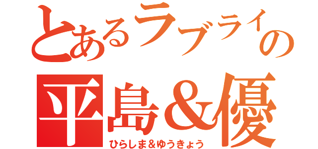 とあるラブライバーの平島＆優強（ひらしま＆ゆうきょう）