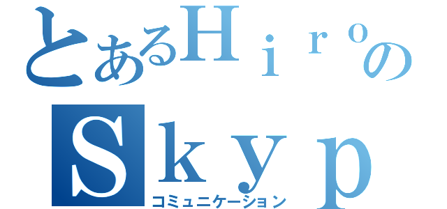 とあるＨｉｒｏｎのＳｋｙｐｅ（コミュニケーション）