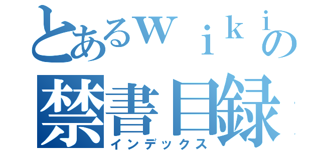 とあるｗｉｋｉの禁書目録（インデックス）