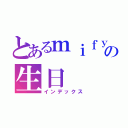 とあるｍｉｆｙの生日（インデックス）