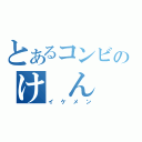 とあるコンビのけ ん じ（イケメン）