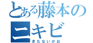 とある藤本のニキビ（きたないかお）