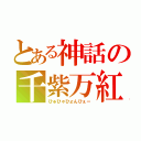 とある神話の千紫万紅（ひゅひゃひょんひぇー）