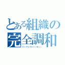 とある組織の完全調和（パーフェクトハーモニー）