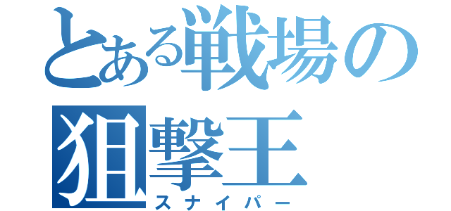 とある戦場の狙撃王（スナイパー）