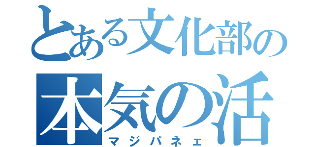 とある文化部の本気の活動（マジパネェ）