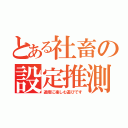 とある社畜の設定推測（適度に楽しむ遊びです）