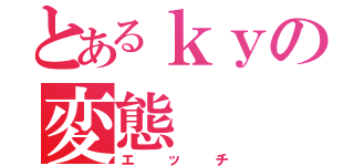 とあるｋｙの変態（エッチ）