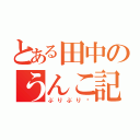 とある田中のうんこ記録（ぶりぶり♡）