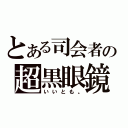 とある司会者の超黒眼鏡（いいとも。）