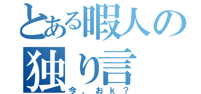 とある暇人の独り言（今、おｋ？）