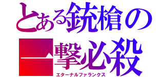 とある銃槍の一撃必殺（エターナルファランクス）