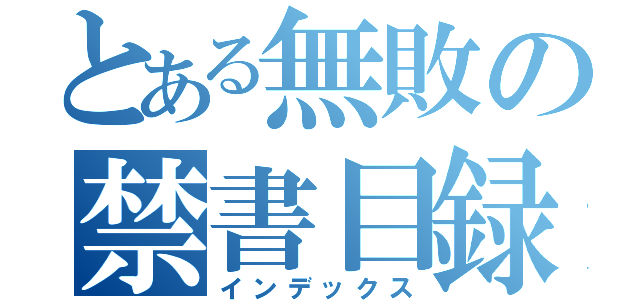 とある無敗の禁書目録（インデックス）