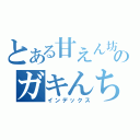 とある甘えん坊のガキんちょ（インデックス）