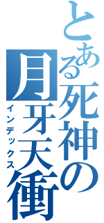 とある死神の月牙天衝（インデックス）