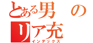 とある男のリア充（インデックス）