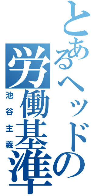 とあるヘッドの労働基準（池谷主義）