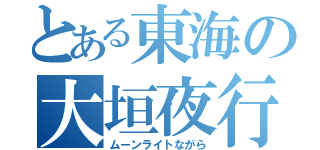 とある東海の大垣夜行（ムーンライトながら）