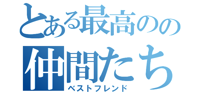 とある最高のの仲間たち（ベストフレンド）