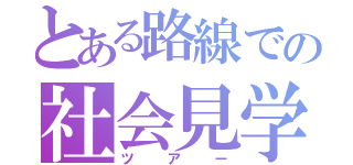 とある路線での社会見学（ツアー）