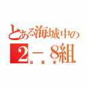 とある海城中の２－８組（自習室）