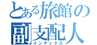 とある旅館の副支配人（インデックス）