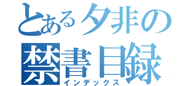 とある夕非の禁書目録（インデックス）