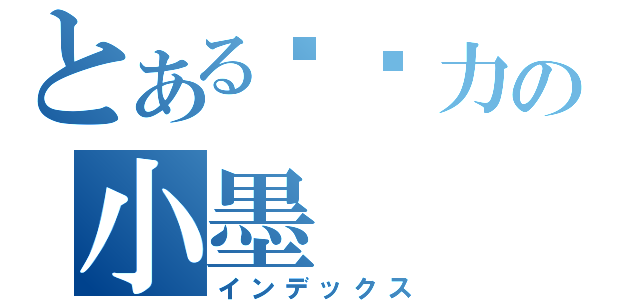 とある绝势力の小墨（インデックス）