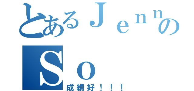 とあるＪｅｎｎｉｅのＳｏ（成績好！！！）