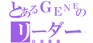 とあるＧＥＮＥのリーダー（白濱亜嵐）