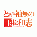 とある袖無の玉松和志（ニキニキニンニンシリーズ）