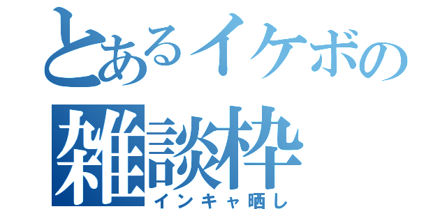 とあるイケボの雑談枠（インキャ晒し）