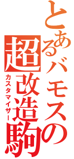 とあるバモスの超改造駒（カスタマイザー）