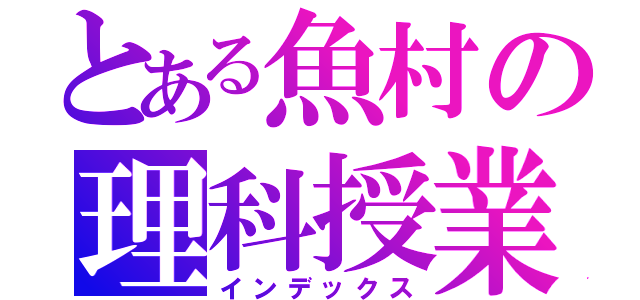 とある魚村の理科授業（インデックス）