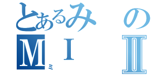 とあるみのＭＩⅡ（ミ）