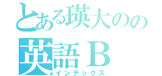 とある瑛大のの英語Ｂ（インデックス）