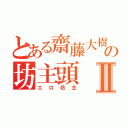 とある齋藤大樹の坊主頭Ⅱ（エロ坊主）