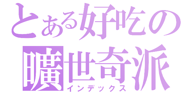 とある好吃の曠世奇派（インデックス）