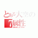 とある大空の７属性（決めましょうかｗ）