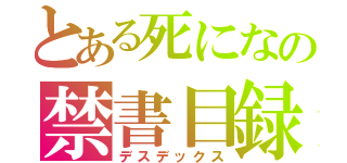 とある死になの禁書目録（デスデックス）