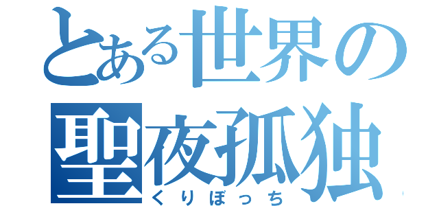 とある世界の聖夜孤独（くりぼっち）