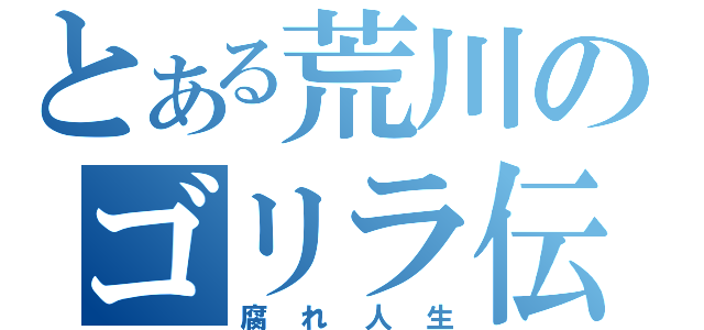 とある荒川のゴリラ伝説（腐れ人生）