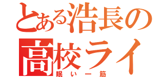 とある浩長の高校ライフ（眠い一筋）