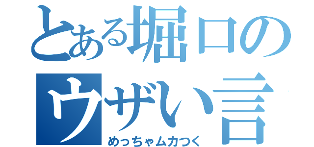 とある堀口のウザい言葉（めっちゃムカつく）