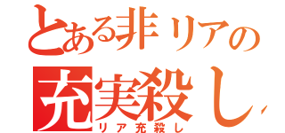 とある非リアの充実殺し（リア充殺し）